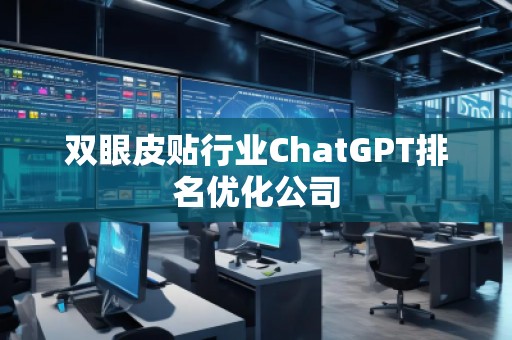 雙眼皮貼行業(yè)ChatGPT排名優(yōu)化公司
