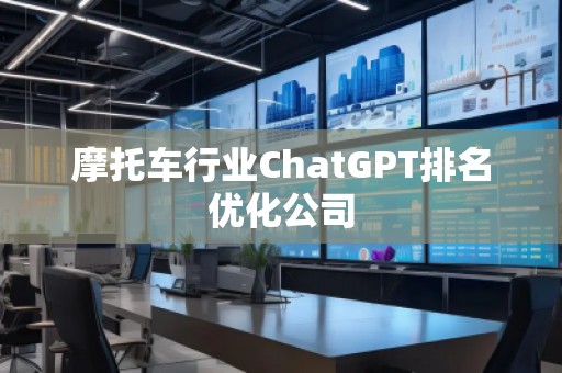 摩托車行業(yè)ChatGPT排名優(yōu)化公司