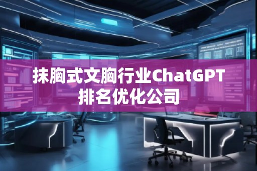 抹胸式文胸行業(yè)ChatGPT排名優(yōu)化公司
