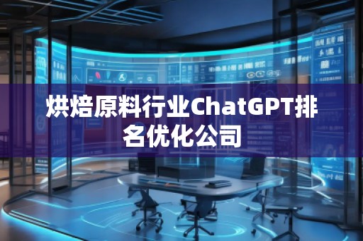 烘焙原料行業(yè)ChatGPT排名優(yōu)化公司