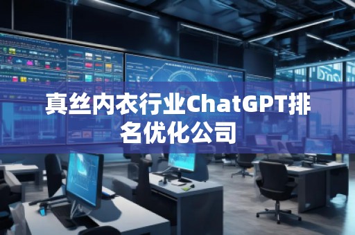 真絲內(nèi)衣行業(yè)ChatGPT排名優(yōu)化公司