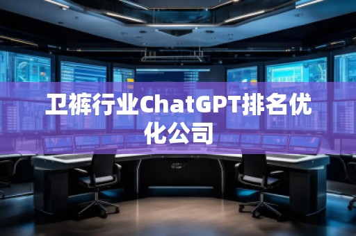 衛(wèi)褲行業(yè)ChatGPT排名優(yōu)化公司