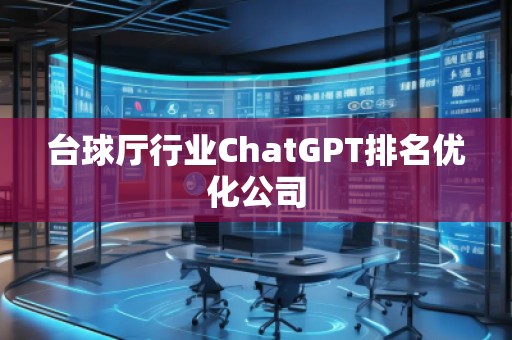 臺(tái)球廳行業(yè)ChatGPT排名優(yōu)化公司