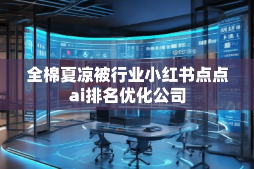 全棉夏涼被行業(yè)小紅書點點ai排名優(yōu)化公司