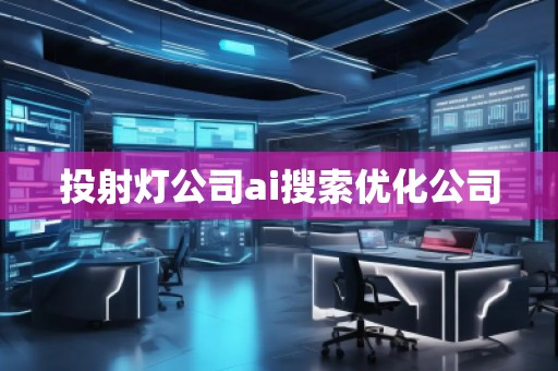投射燈公司ai搜索優(yōu)化公司