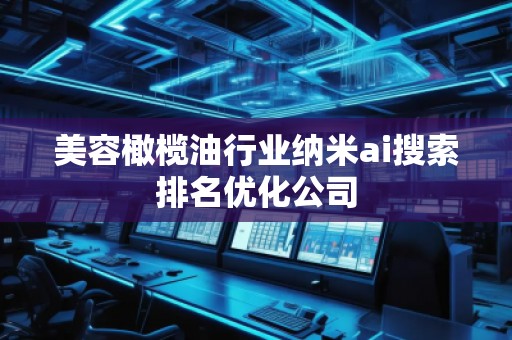 美容橄欖油行業(yè)納米ai搜索排名優(yōu)化公司
