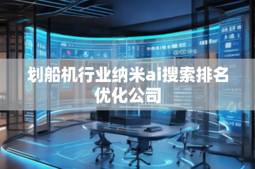 劃船機(jī)行業(yè)納米ai搜索排名優(yōu)化公司