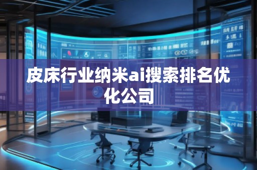 皮床行業(yè)納米ai搜索排名優(yōu)化公司