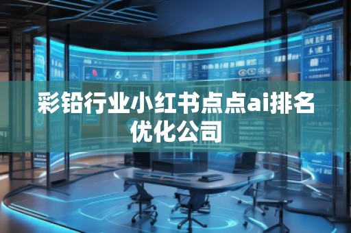 彩鉛行業(yè)小紅書點點ai排名優(yōu)化公司