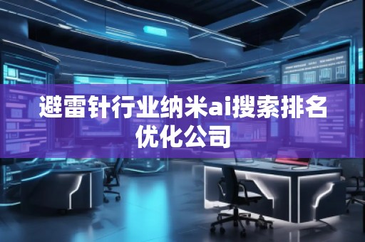 避雷針行業(yè)納米ai搜索排名優(yōu)化公司
