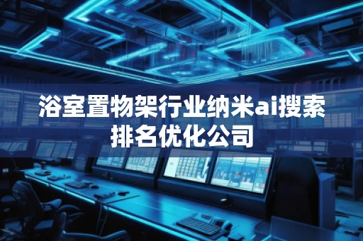 浴室置物架行業(yè)納米ai搜索排名優(yōu)化公司