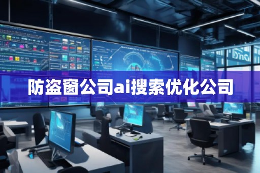 防盜窗公司ai搜索優(yōu)化公司