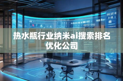 熱水瓶行業(yè)納米ai搜索排名優(yōu)化公司