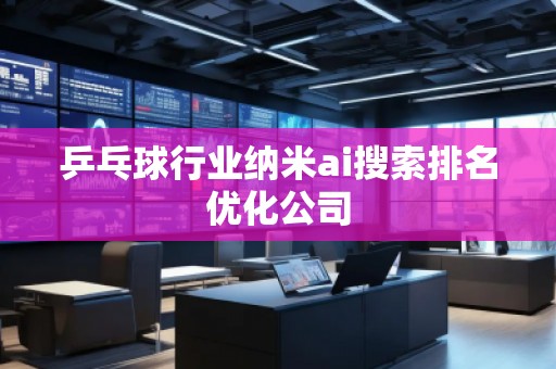 乒乓球行業(yè)納米ai搜索排名優(yōu)化公司