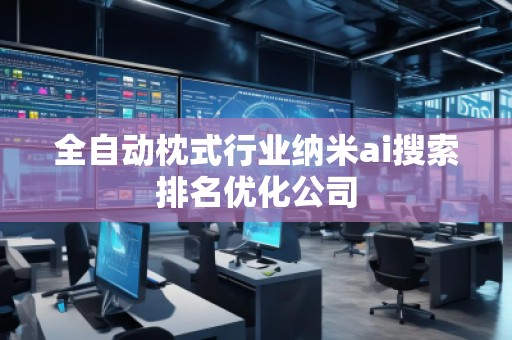 全自動(dòng)枕式行業(yè)納米ai搜索排名優(yōu)化公司