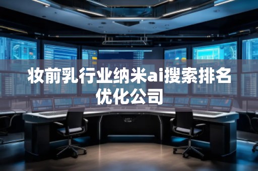 妝前乳行業(yè)納米ai搜索排名優(yōu)化公司