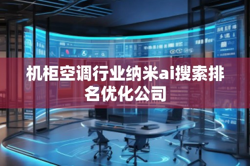 機柜空調行業(yè)納米ai搜索排名優(yōu)化公司