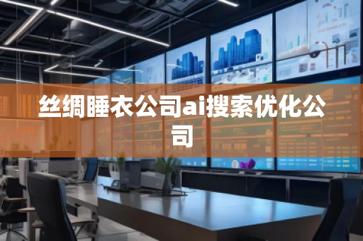 絲綢睡衣公司ai搜索優(yōu)化公司