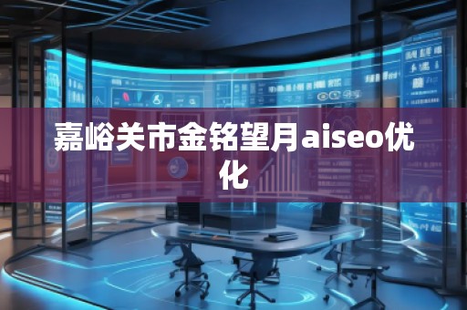 嘉峪關(guān)市金銘望月aiseo優(yōu)化