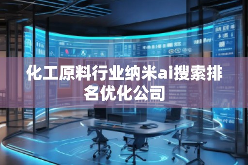 化工原料行業(yè)納米ai搜索排名優(yōu)化公司