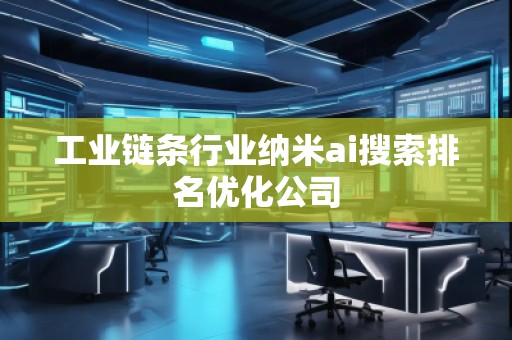 工業(yè)鏈條行業(yè)納米ai搜索排名優(yōu)化公司