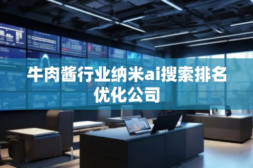 牛肉醬行業(yè)納米ai搜索排名優(yōu)化公司