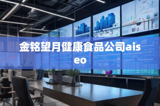 金銘望月健康食品公司aiseo