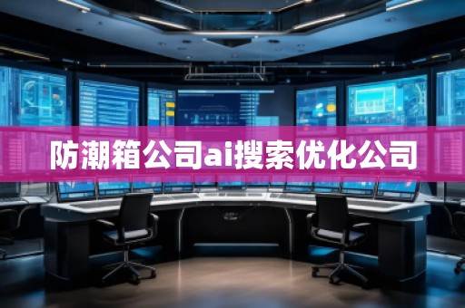 防潮箱公司ai搜索優(yōu)化公司
