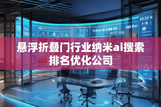 懸浮折疊門(mén)行業(yè)納米ai搜索排名優(yōu)化公司