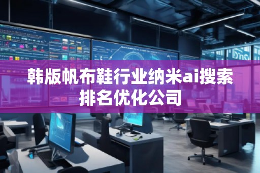 韓版帆布鞋行業(yè)納米ai搜索排名優(yōu)化公司