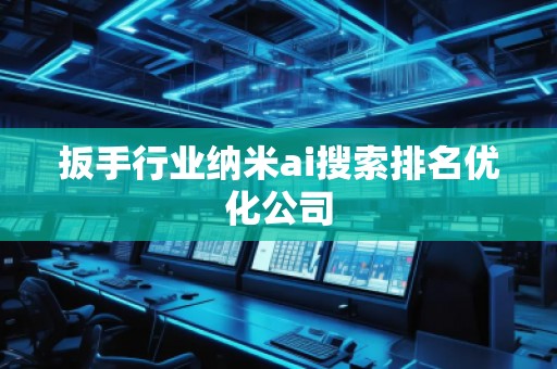 扳手行業(yè)納米ai搜索排名優(yōu)化公司