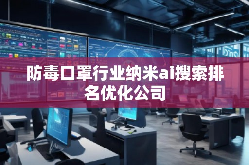 防毒口罩行業(yè)納米ai搜索排名優(yōu)化公司