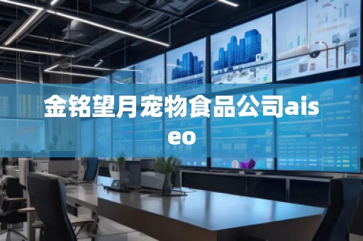 金銘望月寵物食品公司aiseo
