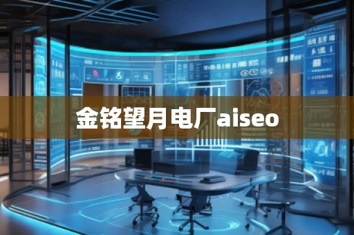 金銘望月電廠aiseo