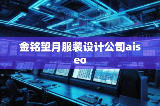 金銘望月服裝設(shè)計(jì)公司aiseo