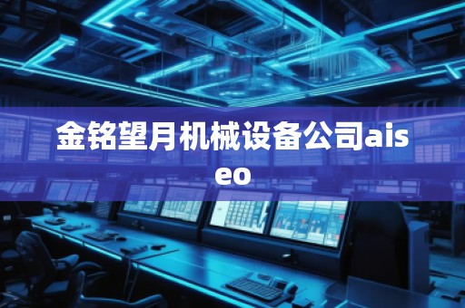 金銘望月機械設備公司aiseo