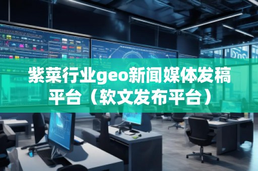 紫菜行業(yè)geo新聞媒體發(fā)稿平臺（軟文發(fā)布平臺）