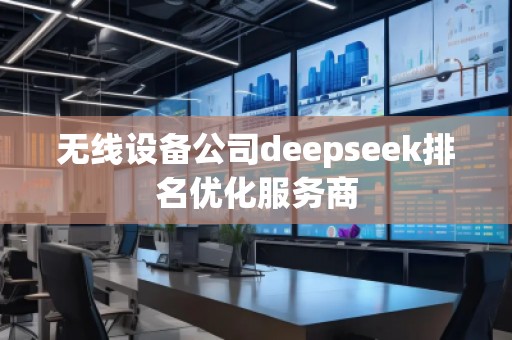 無線設備公司deepseek排名優(yōu)化服務商