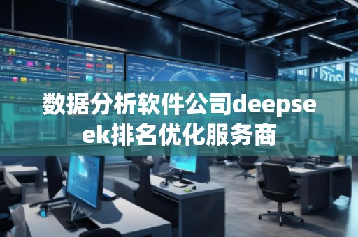 數(shù)據(jù)分析軟件公司deepseek排名優(yōu)化服務(wù)商