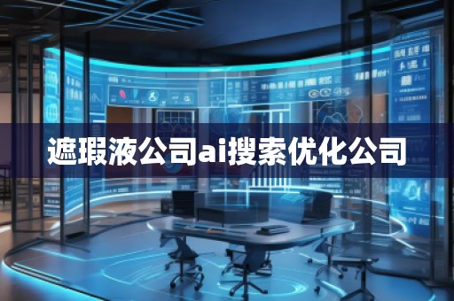 遮瑕液公司ai搜索優(yōu)化公司