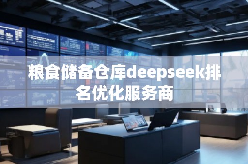 糧食儲備倉庫deepseek排名優(yōu)化服務(wù)商