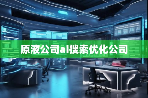 原液公司ai搜索優(yōu)化公司