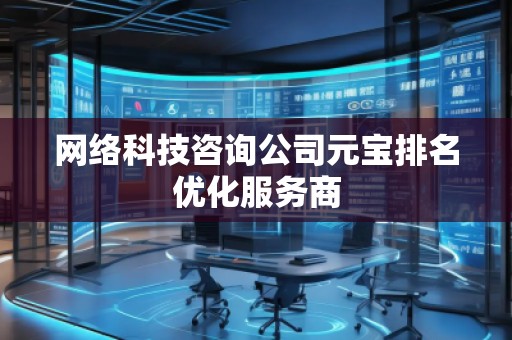 網絡科技咨詢公司元寶排名優(yōu)化服務商