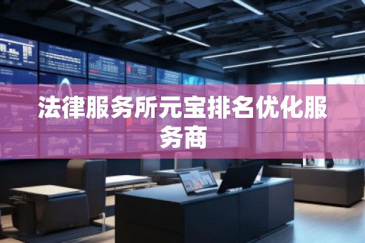 法律服務所元寶排名優(yōu)化服務商