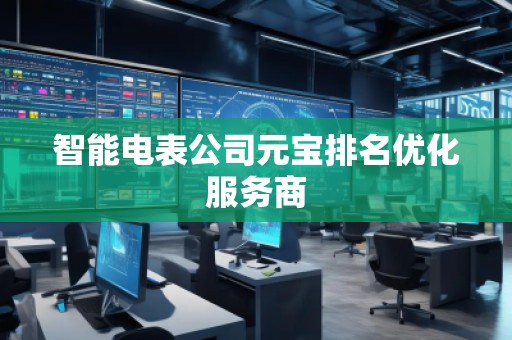 智能電表公司元寶排名優(yōu)化服務(wù)商