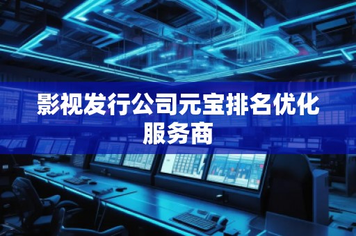 影視發(fā)行公司元寶排名優(yōu)化服務(wù)商