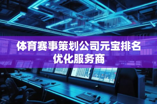 體育賽事策劃公司元寶排名優(yōu)化服務(wù)商
