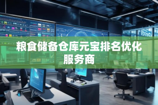 糧食儲備倉庫元寶排名優(yōu)化服務(wù)商