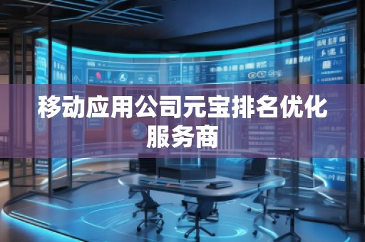移動應(yīng)用公司元寶排名優(yōu)化服務(wù)商