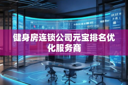 健身房連鎖公司元寶排名優(yōu)化服務(wù)商